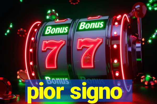 pior signo